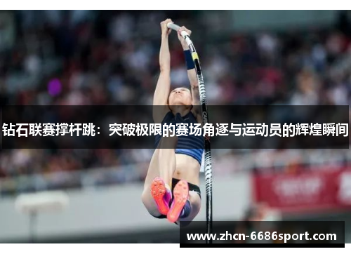 钻石联赛撑杆跳：突破极限的赛场角逐与运动员的辉煌瞬间